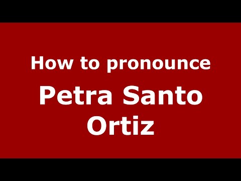 How to pronounce Petra Santo Ortiz (Mexico/Mexican Spanish) - PronounceNames.com