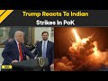 India Pakistan News Live Donald Trump Responds To Indian Strikes On Terror Camps In PoK