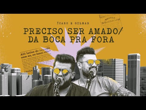 Preciso Ser Amado  Da Boca Pra Fora - Ícaro e…