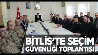Bitlis'te seçim güvenliği toplantısı yapıldı