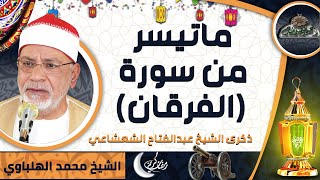 تلاوة الشيخ -  محمد الهلباوي  ماتيسر من سورة (الفرقان) (ذكرى الشيخ عبدالفتاح الشعشاعي)