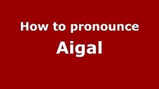 How to pronounce Aigal
