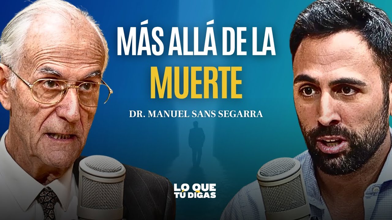 "La Ciencia Lo Dice: La Muerte Es Sólo El Principio" - Dr. Manuel Sans Segarra | Lo Que Tú Digas 403