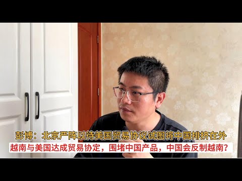 彭博：北京严阵以待美国贸易协议试图将中国排挤在外；越南与美国达成贸易协定，围堵中国产品，中国会反制越南？