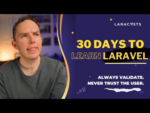 30 Days to Learn Laravel, Ep 17 - Always Validate. Never Trust the User.