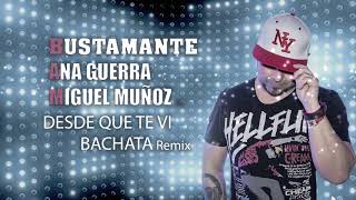 Bustamante - Desde Que Te Vi vs BACHATA (MIGUEL MUÑOZ remixed)