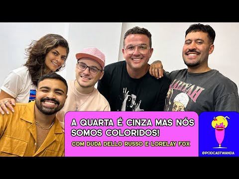 A QUARTA É CINZA MAS NÓS SOMO COLORIDOS com Duda Dello Russo e Lorelay Fox- #506