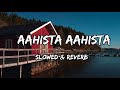 Aahista Aahista Slowed Reverb Saaj Bhatt Songs