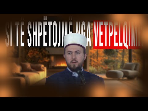 Si të shpëtojmë nga VETPËLQIMI? - Hoxhë Qëndrim Jashari