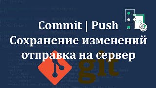 GIT - Commit and Push. Сохранение и отправка изменений на сервер | Часть 2
