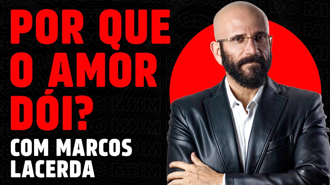 MARCOS LACERDA (e a PSICOLOGIA do AMOR) | PODCAST do MHM