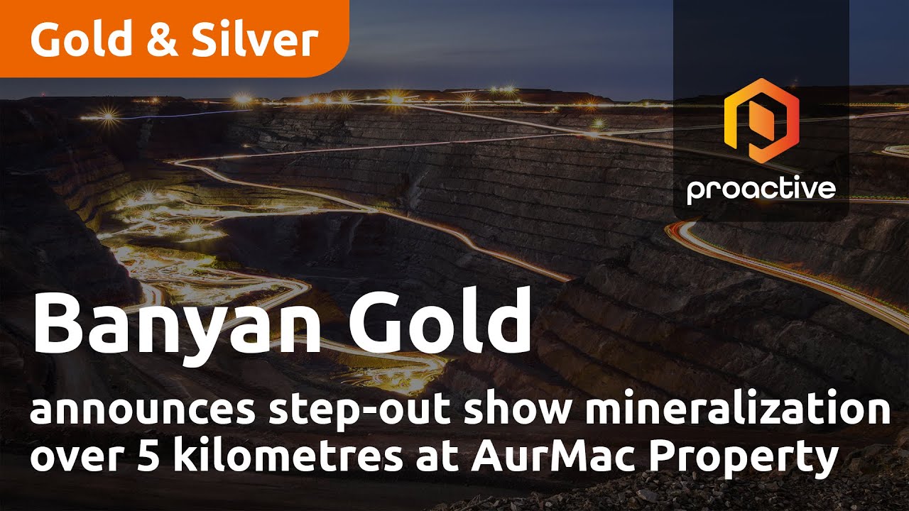 Banyan Gold announces step-out shows mineralization over 5 kilometres at AurMac Property