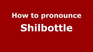 How to pronounce Shilbottle