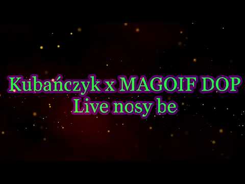 Kubańczyk x MAGOIF DOP - LIVE NOSY BE ( TEKST )