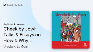 Cheek by Jowl: Talks & Essays on How & Why… by Ursula K. Le Guin · Audiobook preview