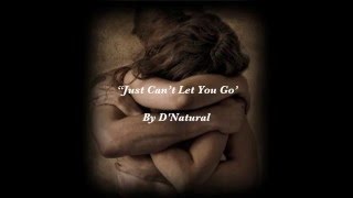 Just Can’t Let You Go - D&#39;Natural