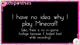 I have no idea why I play Minecraft
