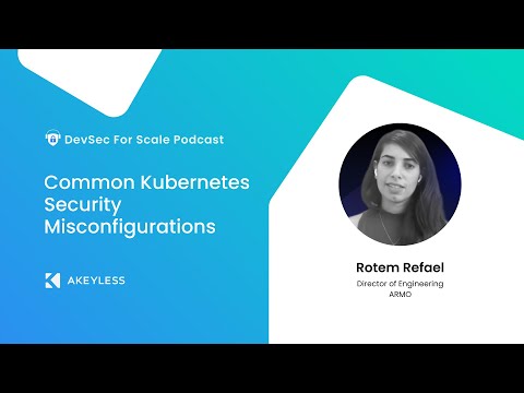 DevSec For Scale Podcast - Common Kubernetes Security Misconfigurations w/ Rotem Refael, ARMO