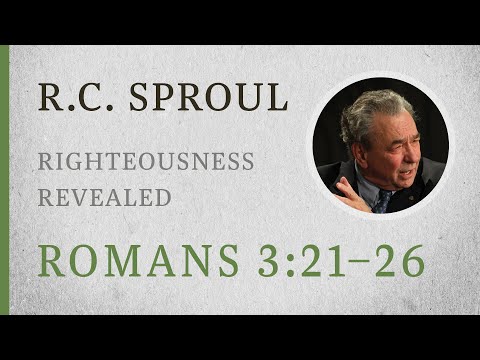 Righteousness Revealed (Romans 3:21–26) — A Sermon by R.C. Sproul