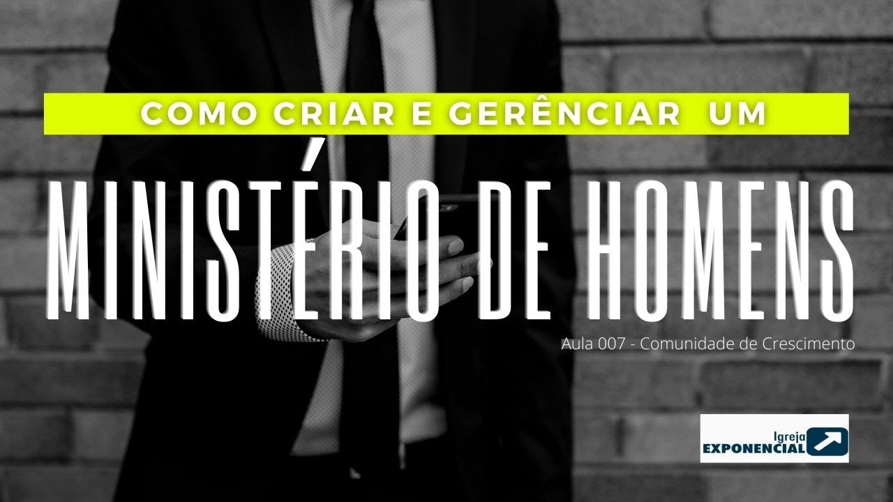 Aula 007 - Como criar e gerenciar um ministério para homens [Comunidade de Crescimento]