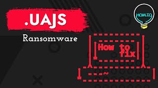 UAJS Virus File (.Uajs) Ransomware Removal & Decrypt .Uajs Files