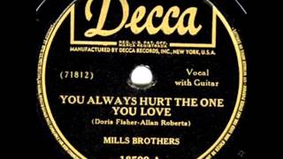 You Always Hurt The One You Love by Mills Brothers on 1944 Decca 78.