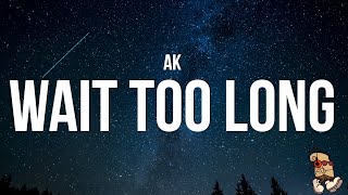 AK - Wait too Long (Lyrics)
