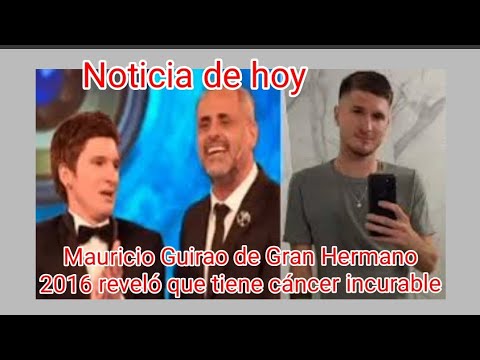 Mauricio Guirao de Gran Hermano 2016 reveló que tiene cáncer incurable y pidió que recen por él