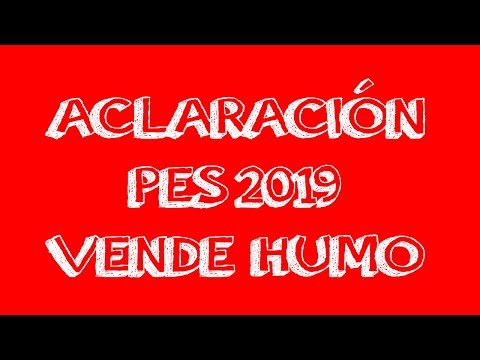 ¡¡¡ACLARACIÓN PES 2019 VENDE HUMO!!!