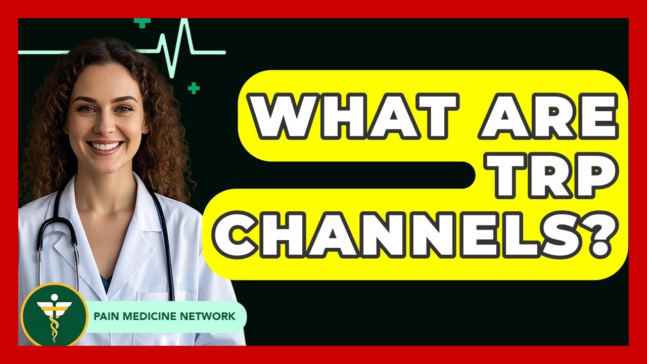 What Are TRP Channels? - Pain Medicine Network