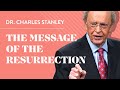 The Message of the Resurrection – Dr. Charles Stanley