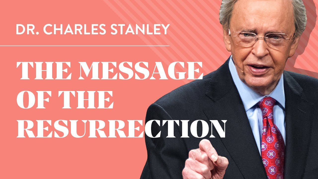 The Message of the Resurrection – Dr. Charles Stanley