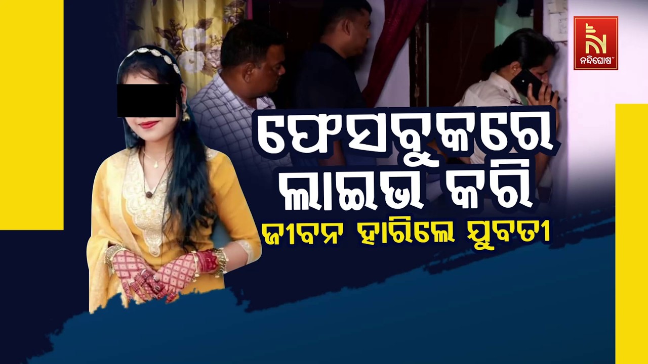 🔴 Live | ଫେସବୁକରେ ଲାଇଭ୍ କରି ଜୀବନ ହାରିଲେ ଯୁବତୀ