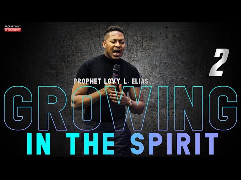 GROWING IN THE SPIRIT | Pt. 2 by Prophet Lovy L. Elias