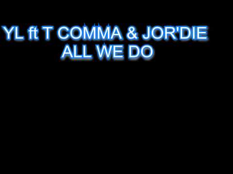 YL ft T COMMA & JOR'DIE - ALL WE DO