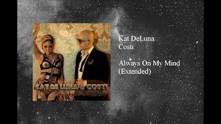 Kat DeLuna &amp; Costi - Always On My Mind (Extended)
