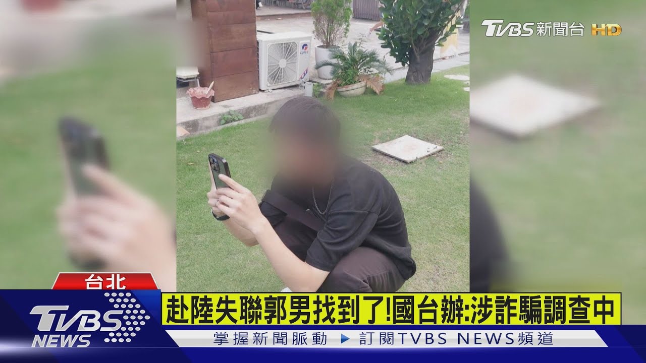赴陸失聯郭男找到了!國台辦:涉詐騙被捕調查中