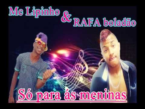 Mc Lipinho & Rafa Boladão - só para ás meninas