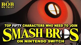 In Bob We Trust - TOP FIFTY CHARACTERS WHO MUST BE IN SMASH BROS FOR SWITCH