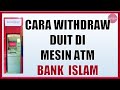 Cara keluarkan Duit Di Mesin ATM Bank Islam.