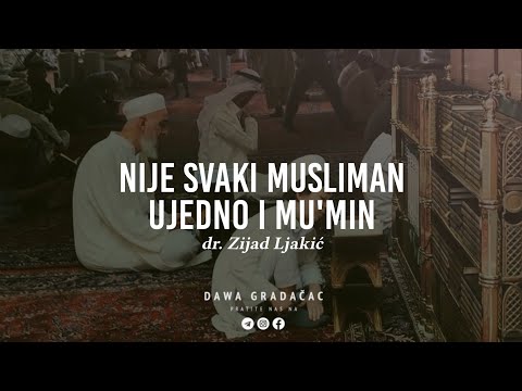NIJE SVAKI MUSLIMAN UJEDNO I MU'MIN - dr. Zijad Ljakić
