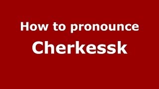 How to pronounce Cherkessk