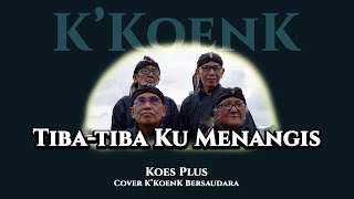 Download lagu Tiba Tiba Kumenangis - Koes Plus - K'KoenK Bersaudara Cover mp3