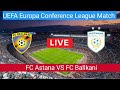 FC Astana VS FC Ballkani Live Football Match Today | UEFA Europa Conference League Match LIVE Stream