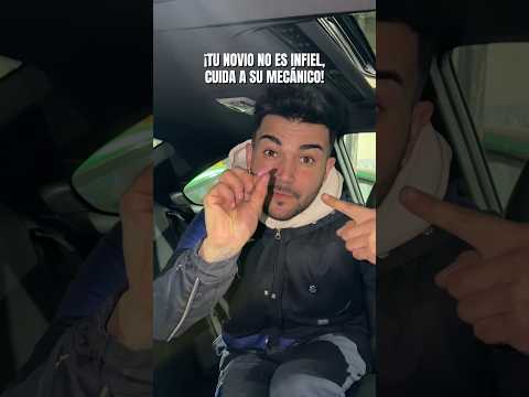 TU NOVIO NO ES INFIEL, ES CULPA DE SU MECÁNICO!