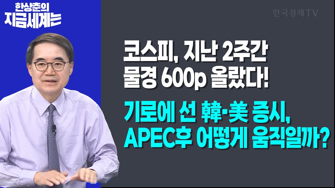 코스피, 지난 2주간 물경 600p 올랐다!ㅣ기로에 선 韓·美 증시, APEC후 어떻게 움직일까?ㅣ한상춘 한국경제?