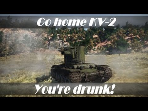 WT: Go home KV-2, you're drunk