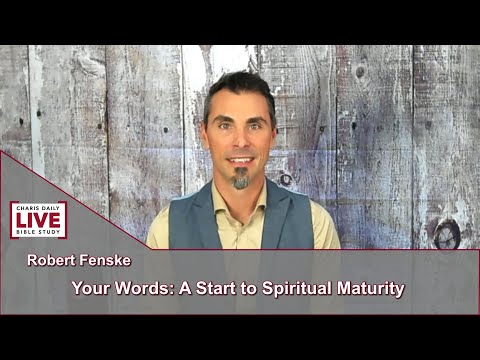Charis Daily Live Bible Study: Words - A Start to Spiritual Maturity - Robert Fenske - May 27, 2021