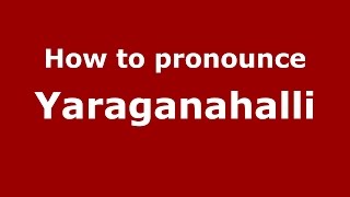 How to pronounce Yaraganahalli