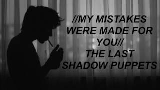 My Mistakes Were Made For You // The Last Shadow Puppets (Lyrics)